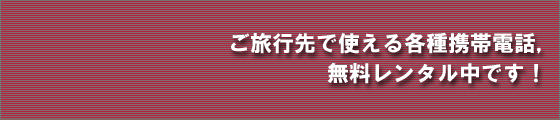 ご旅行中に使える各種携帯電話、無料レンタル中です!
