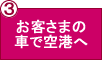 お客さまの車で空港へ